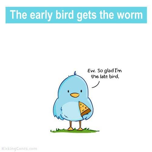 Early bird gets the worm but the late bird gets the PIZZA  For