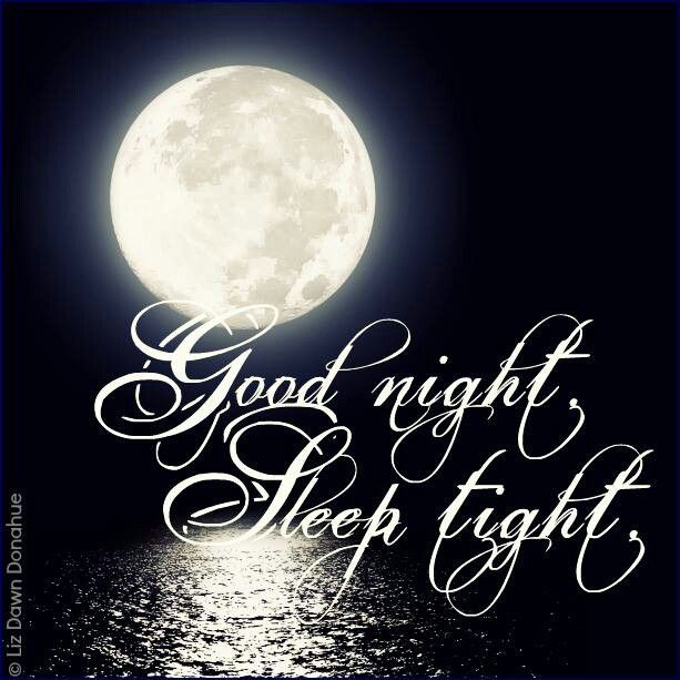 Good night Sleep tight  Good night everyone Good night sweet dreams Good  night beautiful