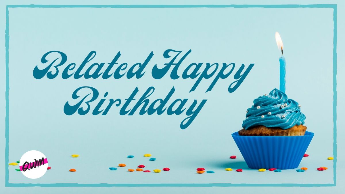 Belated Happy Birthday Wishes Quotes Messages With Images
