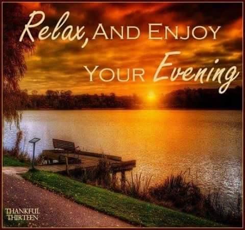 Relax and enjoy your evening  Good evening Good night friends