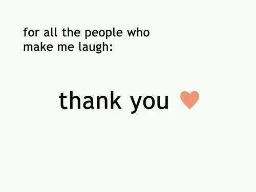 For all the people who make me laugh  thank you   Cute quotes Wise  words I laughed
