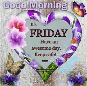 Good morning lovely ladies its Friday Have a wonderful day Love